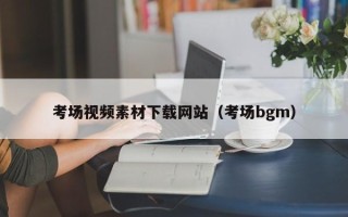 中卫考场视频素材下载网站（考场bgm）