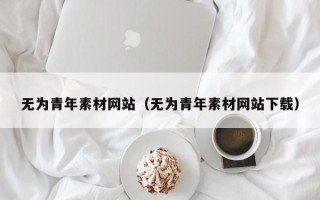 中卫无为青年素材网站（无为青年素材网站下载）