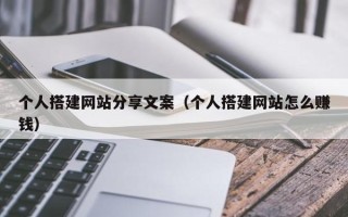 中卫个人搭建网站分享文案（个人搭建网站怎么赚钱）